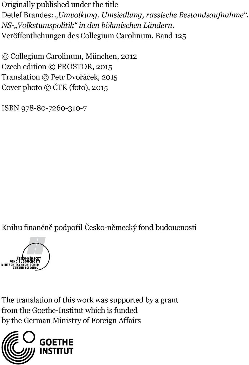 Veröffentlichungen des Collegium Carolinum, Band 125 Collegium Carolinum, München, 2012 Czech edition PROSTOR, 2015 Translation Petr Dvořáček,