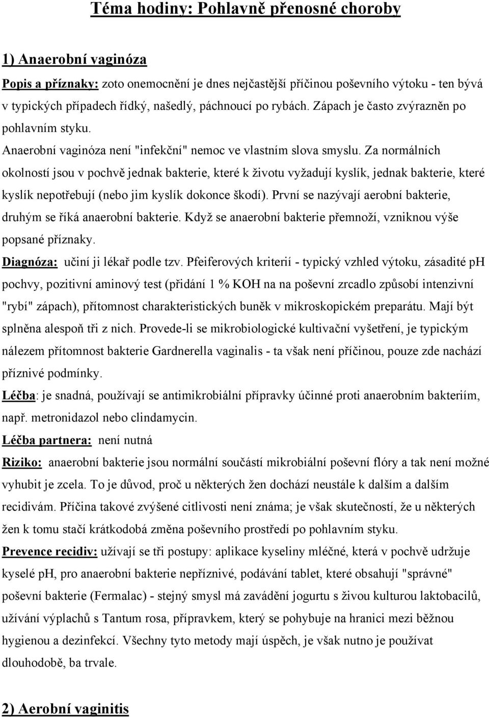 Za normálních okolností jsou v pochvě jednak bakterie, které k životu vyžadují kyslík, jednak bakterie, které kyslík nepotřebují (nebo jim kyslík dokonce škodí).