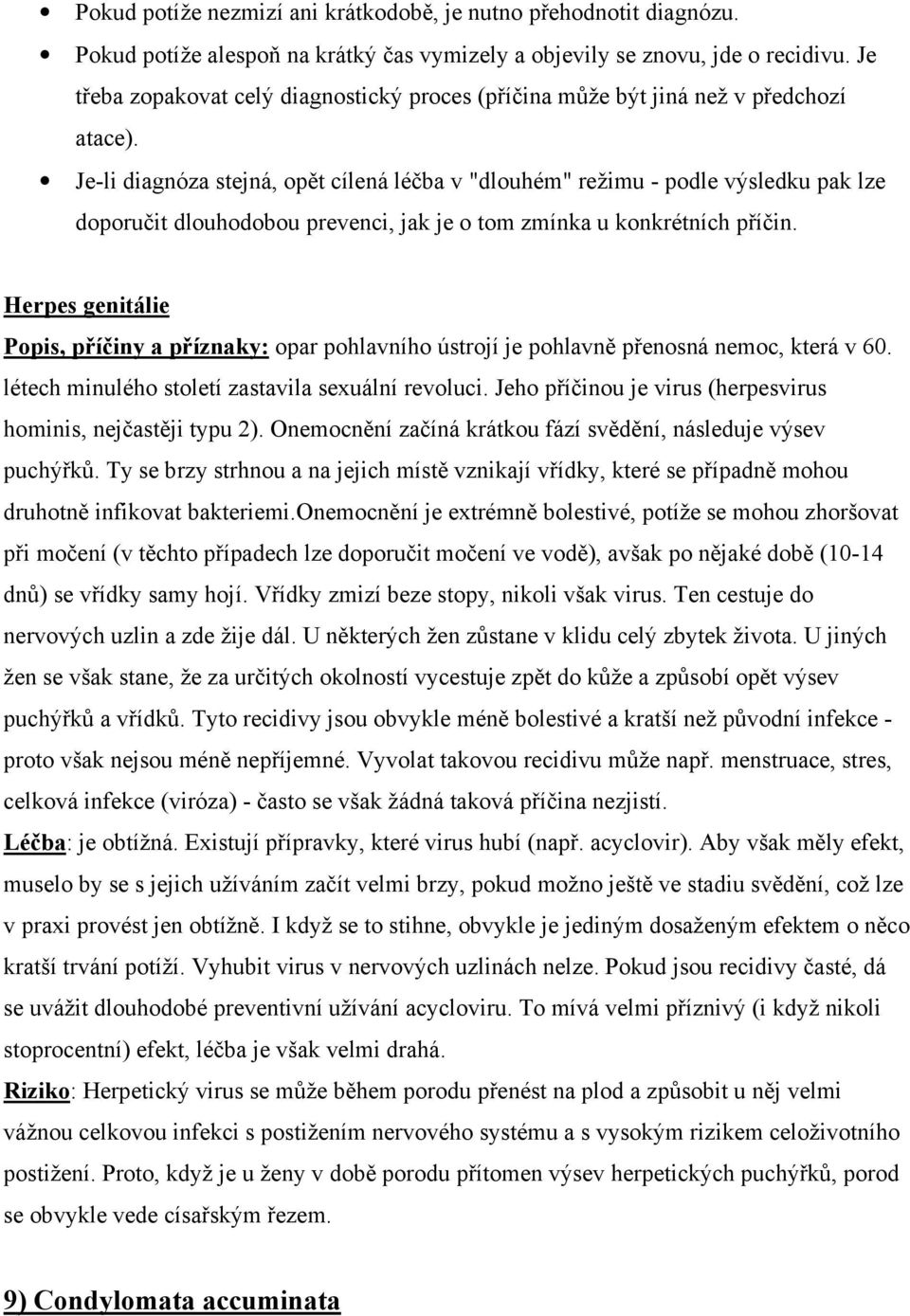 Je-li diagnóza stejná, opět cílená léčba v "dlouhém" režimu - podle výsledku pak lze doporučit dlouhodobou prevenci, jak je o tom zmínka u konkrétních příčin.