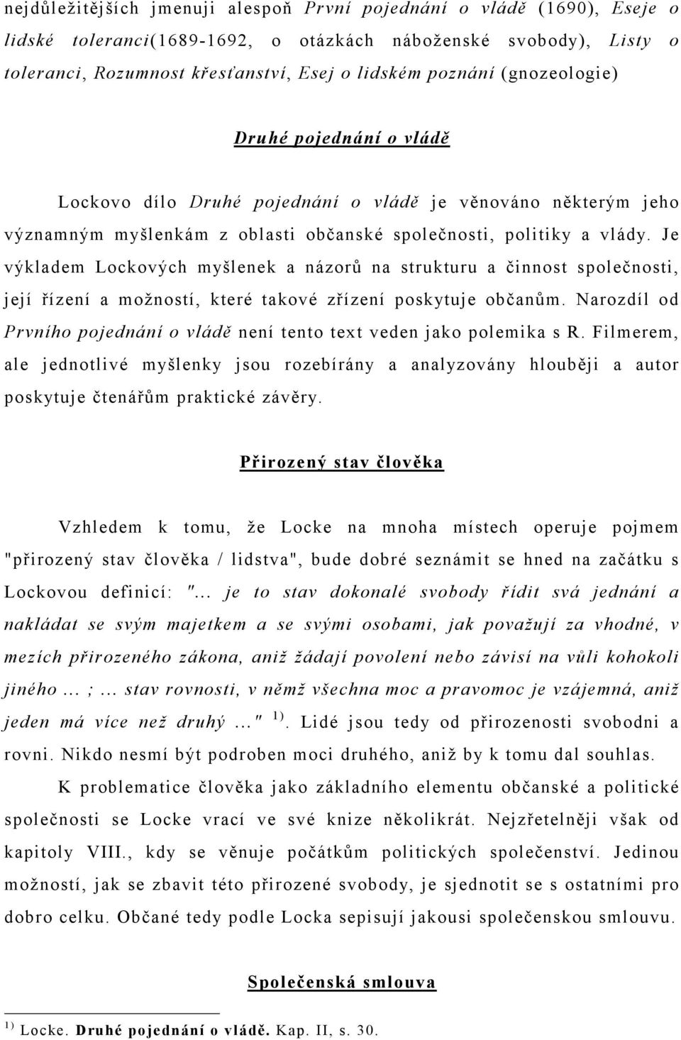 Je výkladem Lockových myšlenek a názorů na strukturu a činnost společnosti, její řízení a možností, které takové zřízení poskytuje občanům.