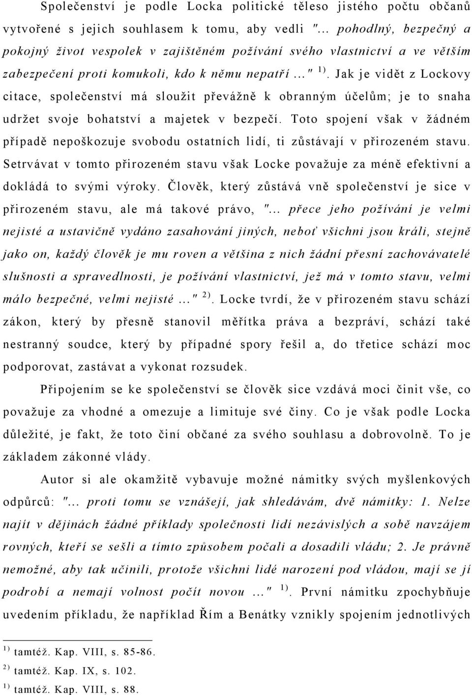 Jak je vidět z Lockovy citace, společenství má sloužit převážně k obranným účelům; je to snaha udržet svoje bohatství a majetek v bezpečí.