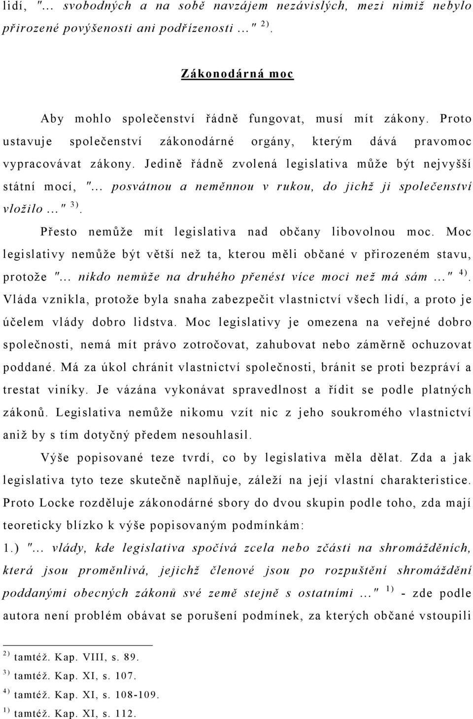 .. posvátnou a neměnnou v rukou, do jichž ji společenství vložilo..." 3). Přesto nemůže mít legislativa nad občany libovolnou moc.
