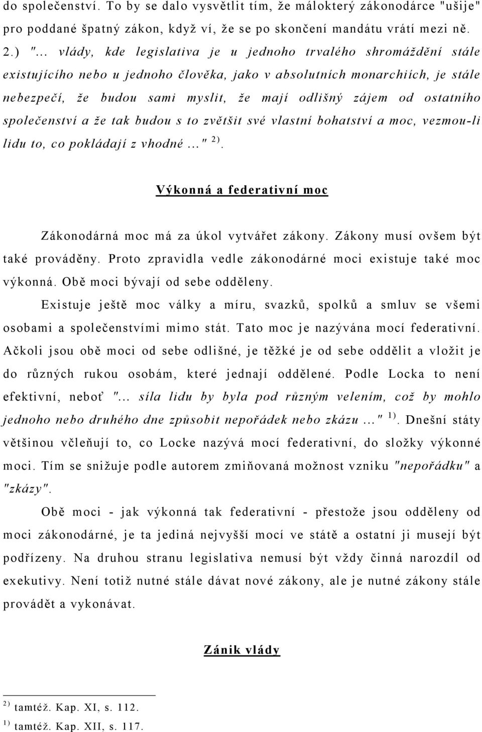 od ostatního společenství a že tak budou s to zvětšit své vlastní bohatství a moc, vezmou-li lidu to, co pokládají z vhodné..." 2).