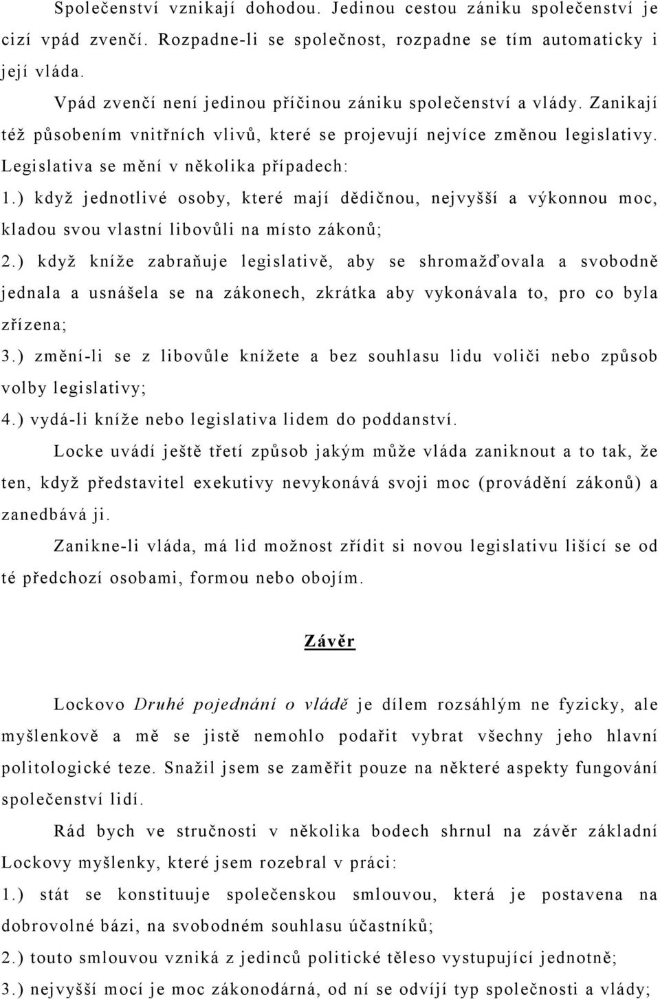 ) když jednotlivé osoby, které mají dědičnou, nejvyšší a výkonnou moc, kladou svou vlastní libovůli na místo zákonů; 2.
