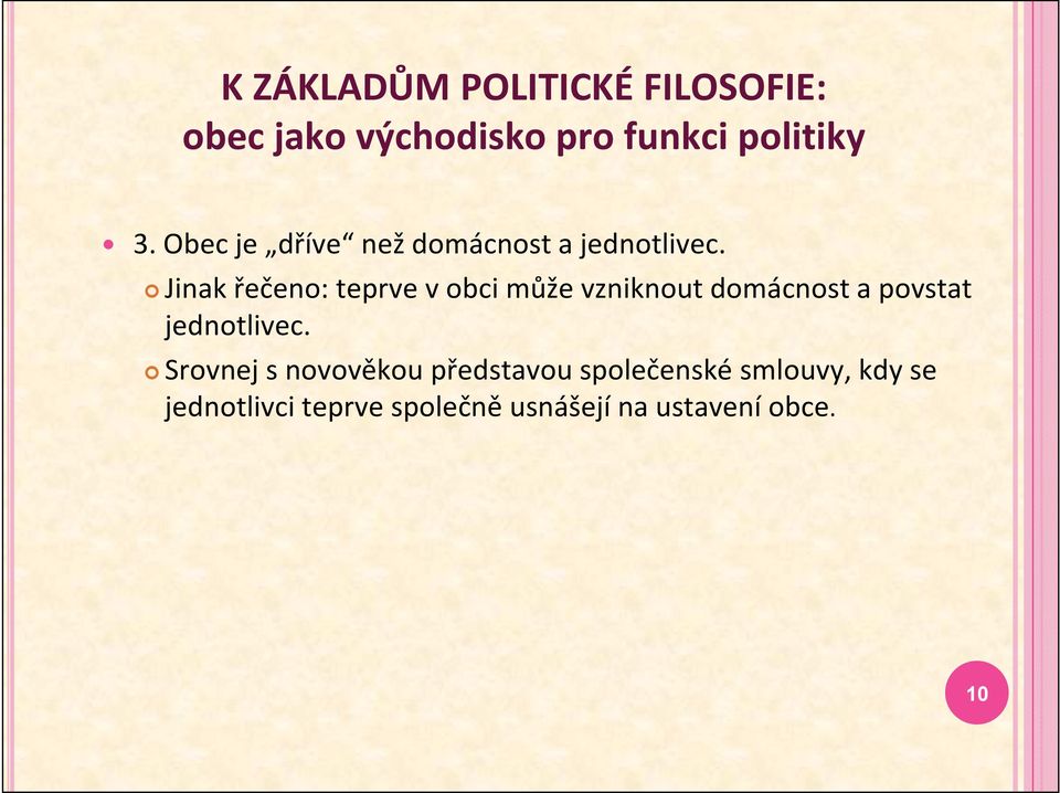 Jinak řečeno: teprve vobci může vzniknout domácnost a povstat jednotlivec.