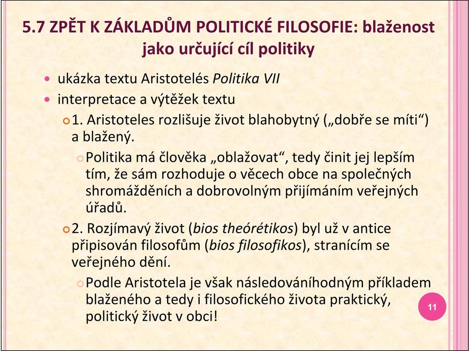 Politika má člověka oblažovat, tedy činit jej lepším tím, že sám rozhoduje o věcech obce na společných shromážděních a dobrovolným přijímáním veřejných