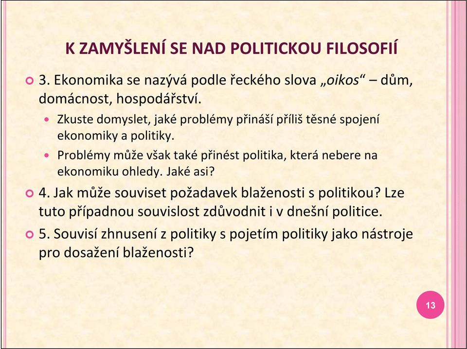 Problémy může však také přinést politika, která nebere na ekonomiku ohledy. Jaké asi? 4.