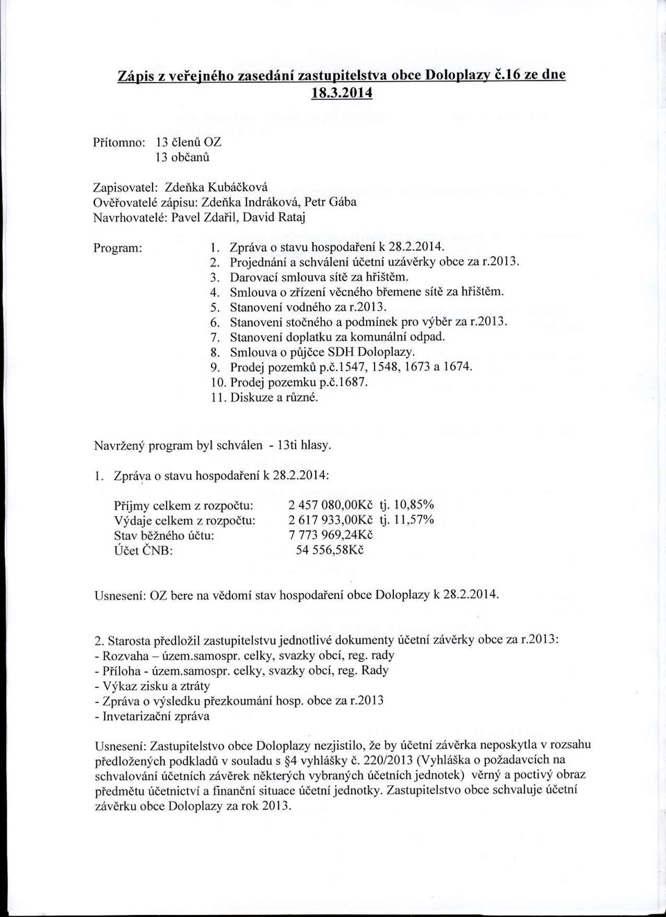 Stanoveni vodndho za r.2013. 6. Stanoveni stodndho a podminek pro v".ibfu za12013. 7. Stanoveni doplatku za komun6lni odpad. 8. Smlouva o prijdce SDH Dolopl^zy. 9. Prodej pozemki p.d.1547, 1548, 1673 a16'74.