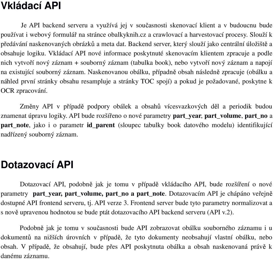 Vkládací API nové informace poskytnuté skenovacím klientem zpracuje a podle nich vytvoří nový záznam + souborný záznam (tabulka book), nebo vytvoří nový záznam a napojí na existující souborný záznam.