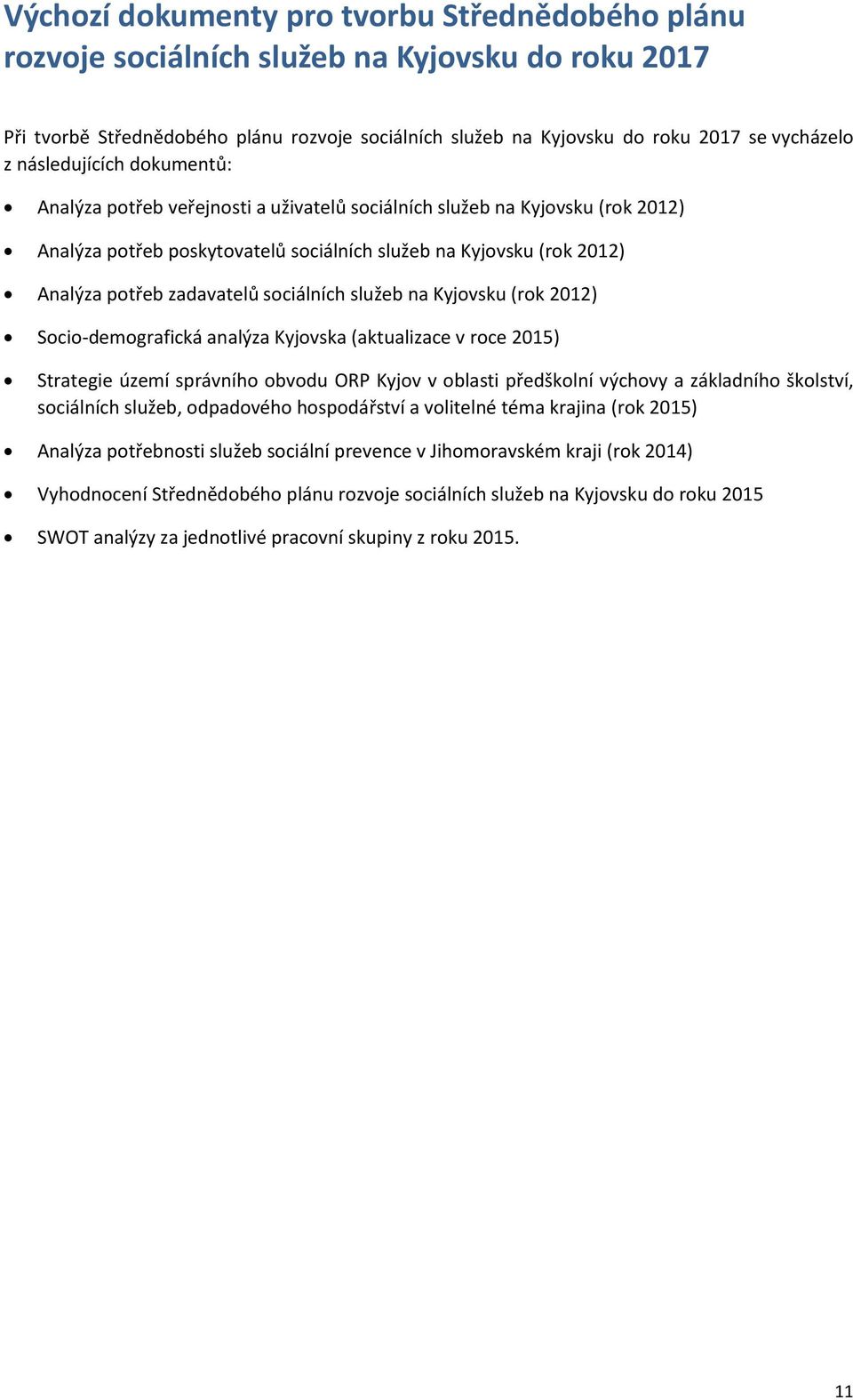 sociálních služeb na Kyjovsku (rok 2012) Socio-demografická analýza Kyjovska (aktualizace v roce 2015) Strategie území správního obvodu ORP Kyjov v oblasti předškolní výchovy a základního školství,