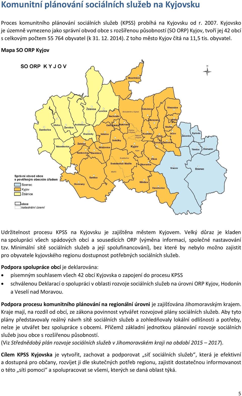 obyvatel. Mapa SO ORP Kyjov Udržitelnost procesu KPSS na Kyjovsku je zajištěna městem Kyjovem.