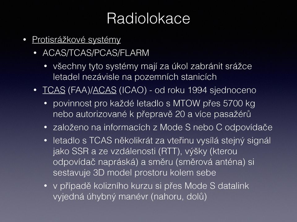 informacích z Mode S nebo C odpovídače letadlo s TCAS několikrát za vteřinu vysílá stejný signál jako SSR a ze vzdálenosti (RTT), výšky (kterou odpovídač