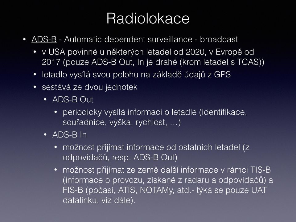 (identifikace, souřadnice, výška, rychlost, ) ADS-B In možnost přijímat informace od ostatních letadel (z odpovídačů, resp.