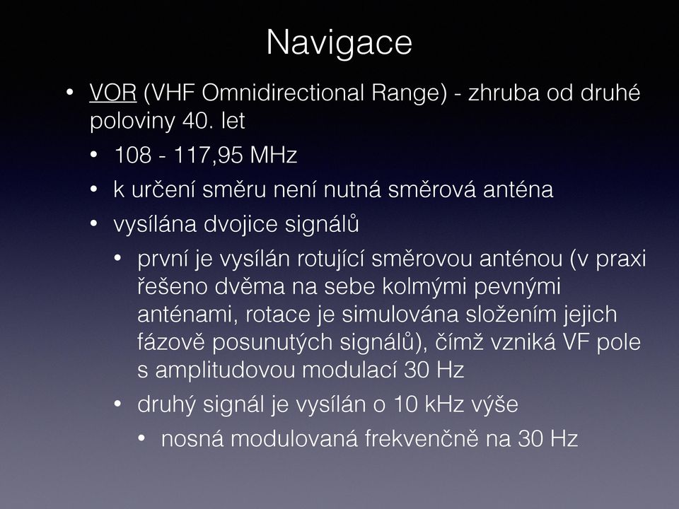 směrovou anténou (v praxi řešeno dvěma na sebe kolmými pevnými anténami, rotace je simulována složením jejich