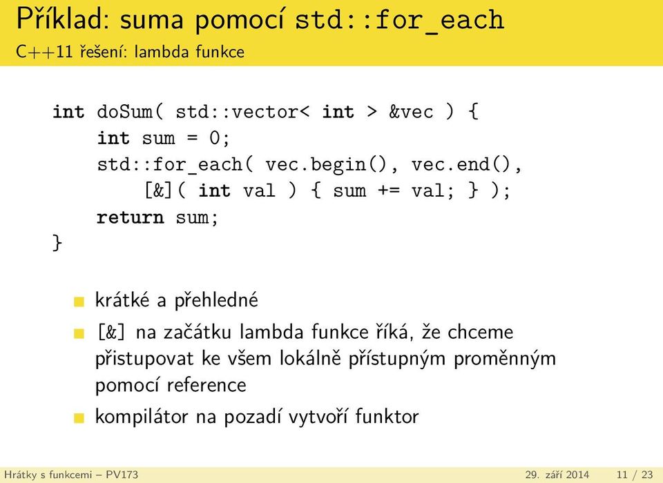 end(), [&]( int val ) { sum += val; } ); return sum; } krátké a přehledné [&] na začátku lambda funkce