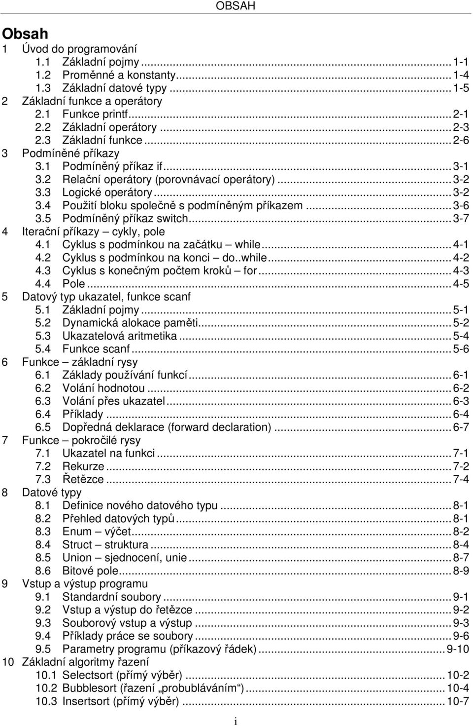 ..3-6 3.5 Podmíněný příkaz switch...3-7 4 Iterační příkazy cykly, pole 4.1 Cyklus s podmínkou na začátku while...4-1 4.2 Cyklus s podmínkou na konci do..while...4-2 4.