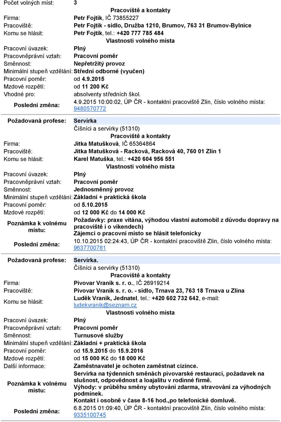 2015 10:00:02, ÚP ČR - kontaktní pracoviště Zlín, číslo volného místa: 9480570772 Požadovaná profese: Servírka Číšníci a servírky (51310) Jitka Matušková, IČ 65364864 Jitka Matušková - Racková,