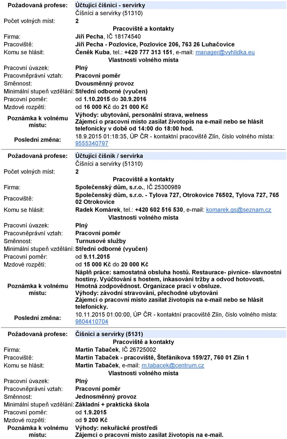 2016 Mzdové rozpětí: od 16 000 Kč do 21 000 Kč Výhody: ubytování, personální strava, welness telefonicky v době od 14:00 do 18:00 hod. 18.9.