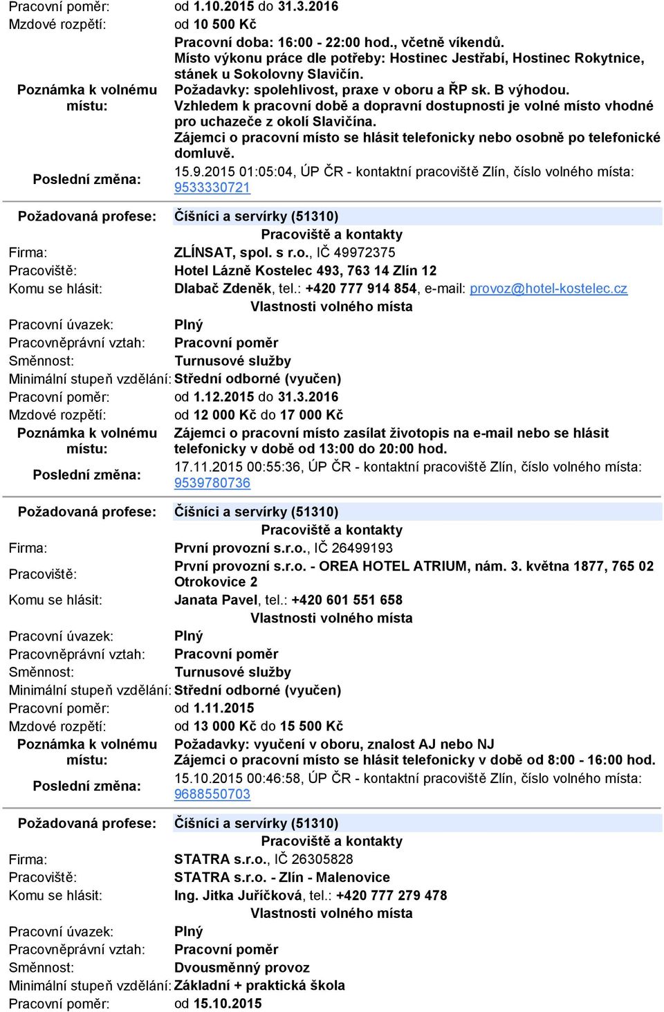 Vzhledem k pracovní době a dopravní dostupnosti je volné místo vhodné pro uchazeče z okolí Slavičína. Zájemci o pracovní místo se hlásit telefonicky nebo osobně po telefonické domluvě. 15.9.