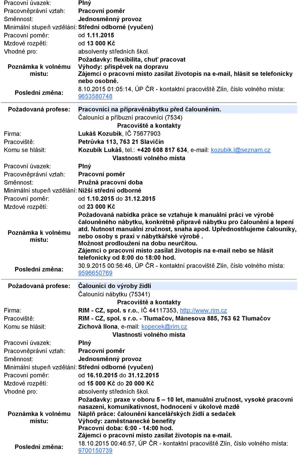 2015 01:05:14, ÚP ČR - kontaktní pracoviště Zlín, číslo volného místa: 9653580748 Požadovaná profese: Pracovníci na přípravěnábytku před čalouněním.