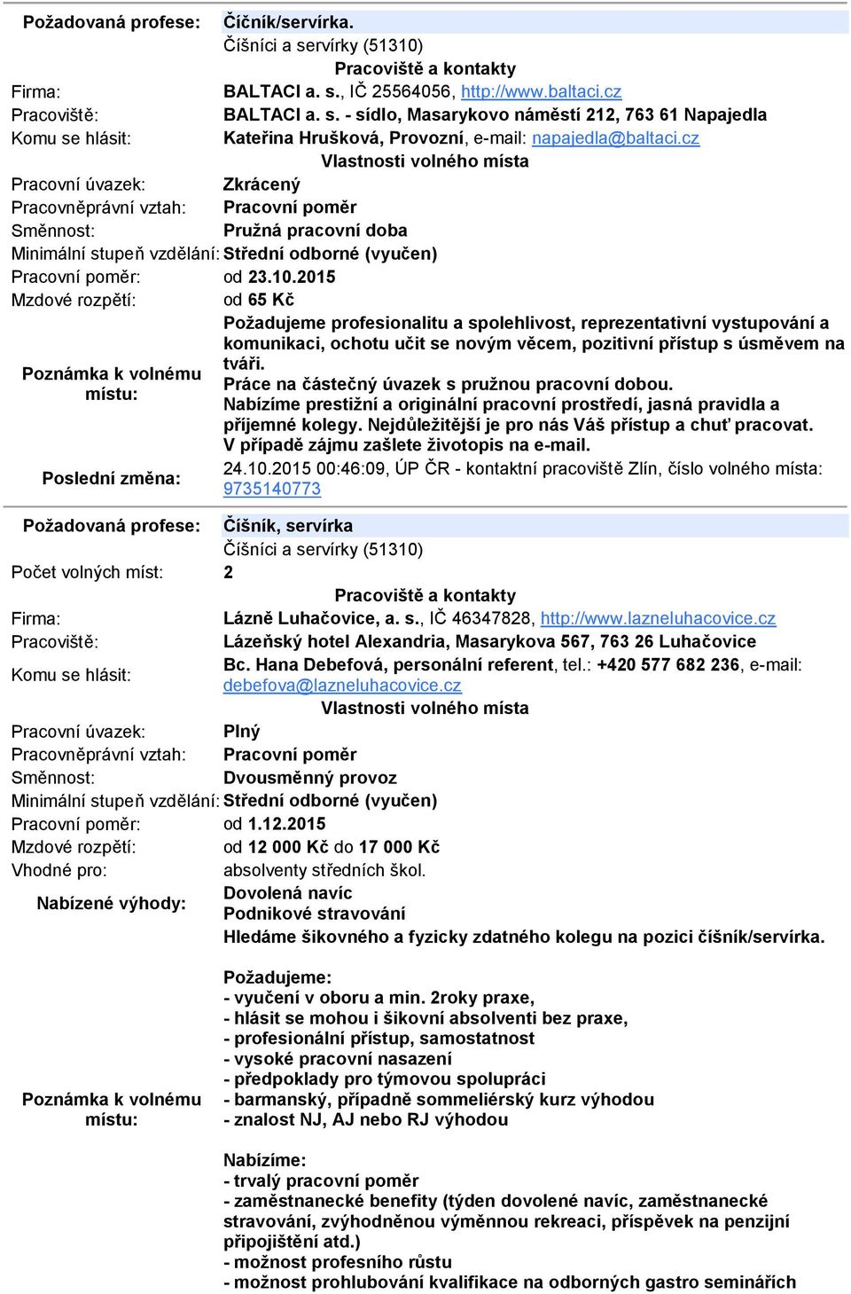 2015 Mzdové rozpětí: od 65 Kč Požadujeme profesionalitu a spolehlivost, reprezentativní vystupování a komunikaci, ochotu učit se novým věcem, pozitivní přístup s úsměvem na tváři.