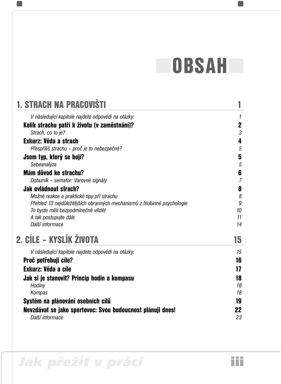 8 Možné reakce a praktické tipy při strachu 8 Přehled 13 nejdůležitějších obranných mechanismů z hlubinné psychologie 9 To byste měli bezpodmínečně vědět 10 A tak postupujte dále 11 Další informace