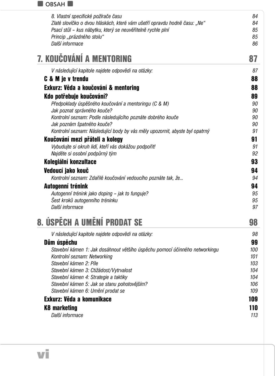 89 Předpoklady úspěšného koučování a mentoringu (C & M) 90 Jak poznat správného kouče? 90 Kontrolní seznam: Podle následujícího poznáte dobrého kouče 90 Jak poznám špatného kouče?