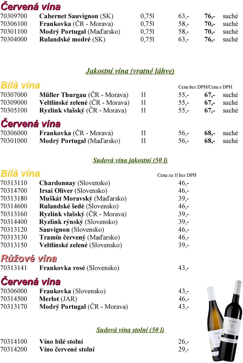 68,68,- Sudová vína jakostní (50 l) 70313110 70314700 70313180 70314600 70313160 70314400 70313120 70313130 70313150 Cena za bez DPH Chardonnay (Slovensko) Irsai Oliver (Slovensko) Muškát Moravský