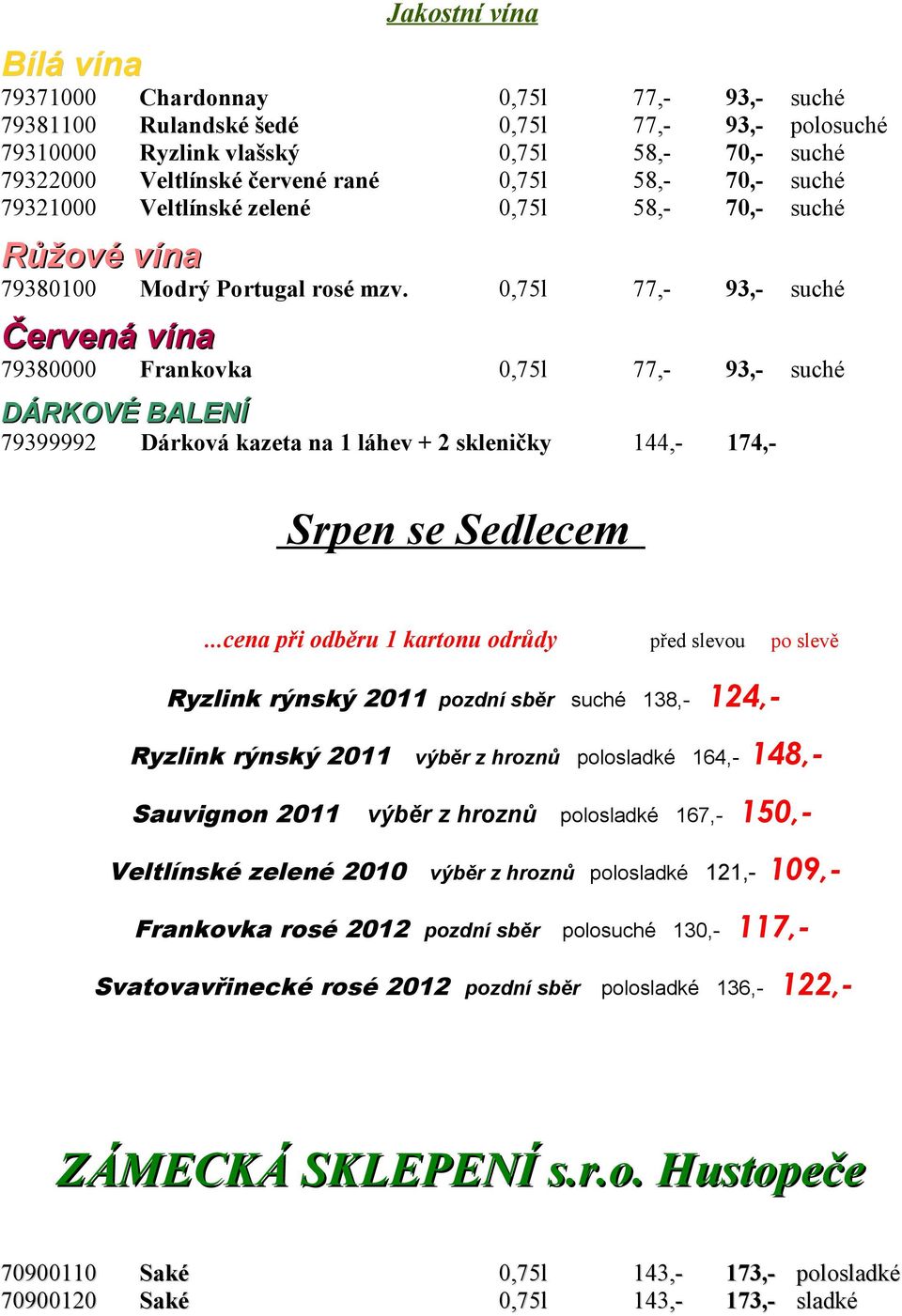 ..cena při odběru 1 kartonu odrůdy před slevou Ryzlink rýnský 2011 pozdní sběr 138,- 124,- Ryzlink rýnský 2011 výběr z hroznů 164,Sauvignon 2011 výběr z hroznů po slevě 167,- 148,150,-