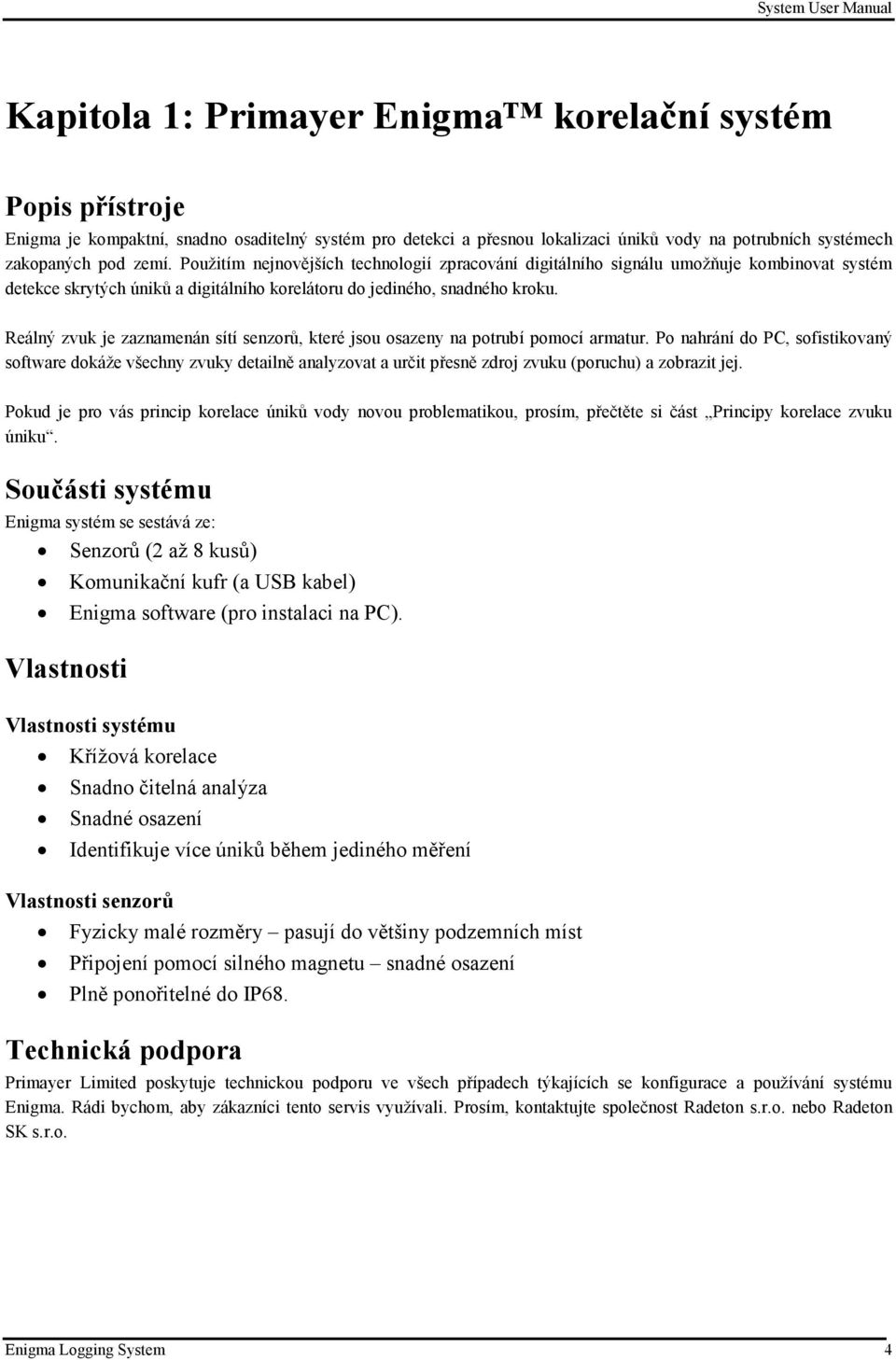 Reálný zvuk je zaznamenán sítí senzorů, které jsou osazeny na potrubí pomocí armatur.