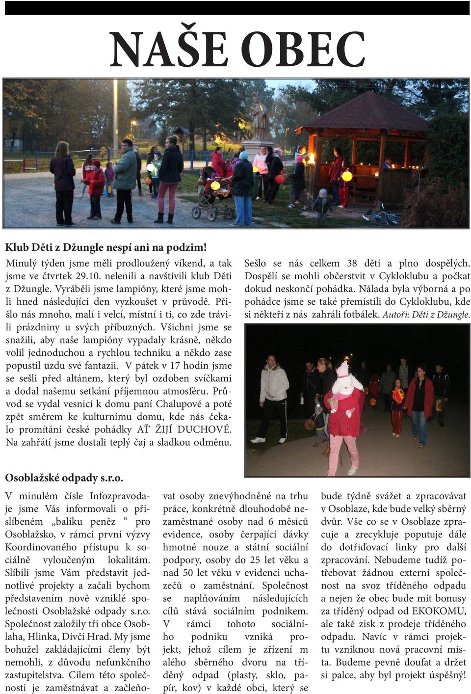 Všichni jsme se snažili, aby naše lampióny vypadaly krásně, někdo volil jednoduchou a rychlou techniku a někdo zase popustil uzdu své fantazii.
