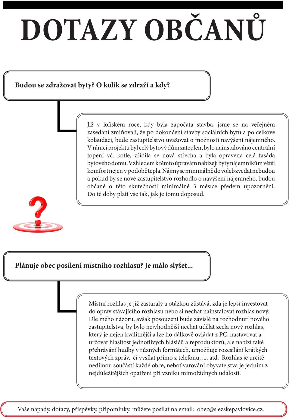 nájemného. V rámci projektu byl celý bytový dům zateplen, bylo nainstalováno centrální topení vč. kotle, zřídila se nová střecha a byla opravena celá fasáda bytového domu.
