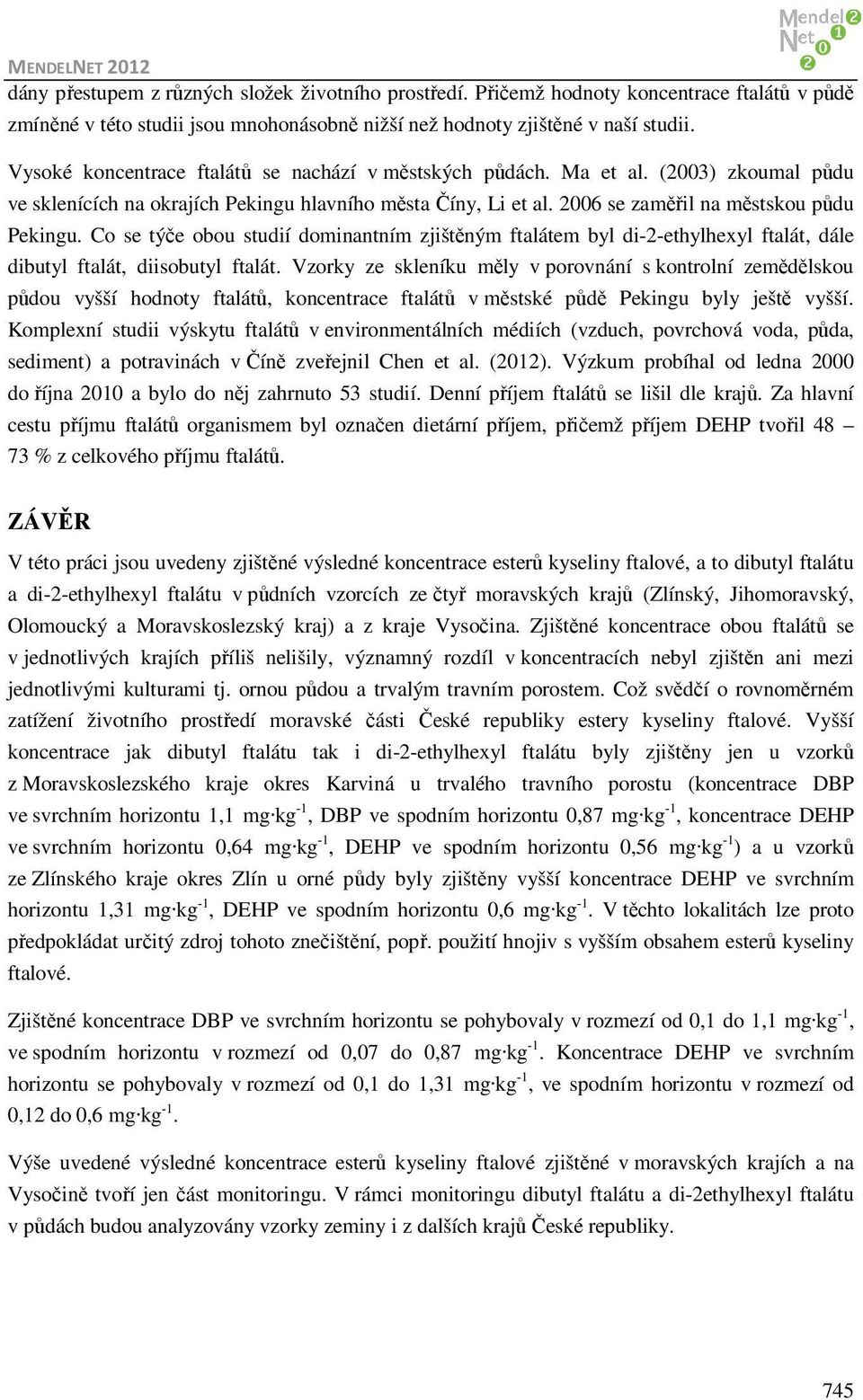 Co se týče obou studií dominantním zjištěným ftalátem byl di-2-ethylhexyl ftalát, dále dibutyl ftalát, diisobutyl ftalát.