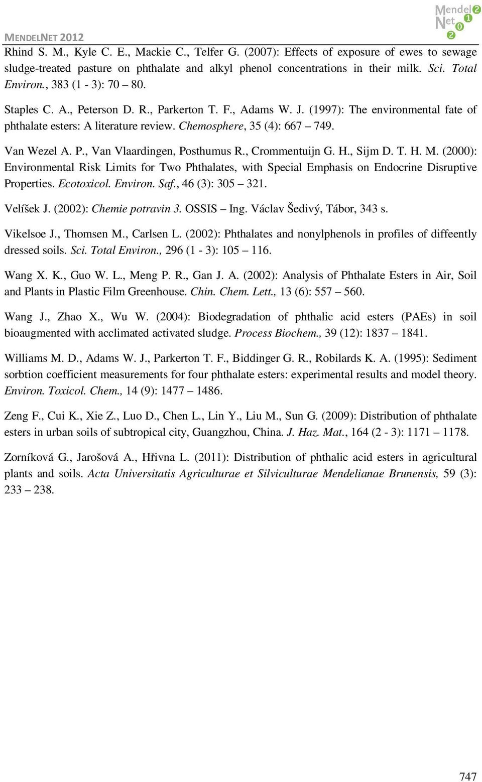 , Crommentuijn G. H., Sijm D. T. H. M. (2000): Environmental Risk Limits for Two Phthalates, with Special Emphasis on Endocrine Disruptive Properties. Ecotoxicol. Environ. Saf., 46 (3): 305 321.