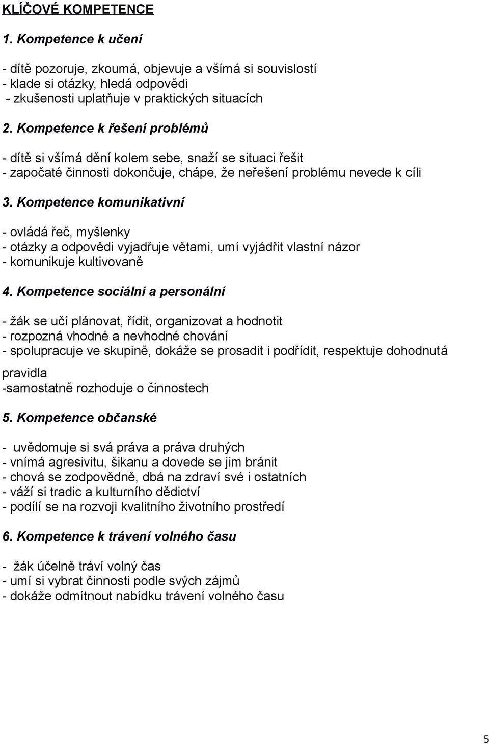 Kompetence komunikativní - ovládá řeč, myšlenky - otázky a odpovědi vyjadřuje větami, umí vyjádřit vlastní názor - komunikuje kultivovaně 4.