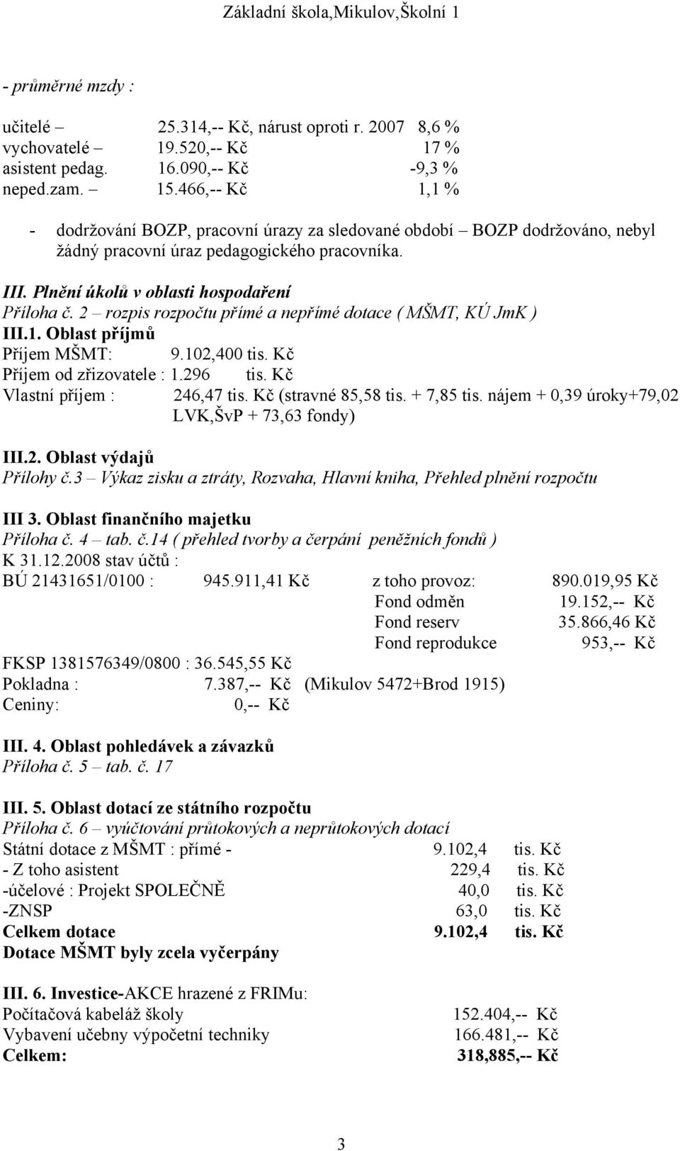 2 rozpis rozpočtu přímé a nepřímé dotace ( MŠMT, KÚ JmK ) III.1. Oblast příjmů Příjem MŠMT: 9.102,400 tis. Kč Příjem od zřizovatele : 1.296 Vlastní příjem : tis. Kč 246,47 tis. Kč (stravné 85,58 tis.