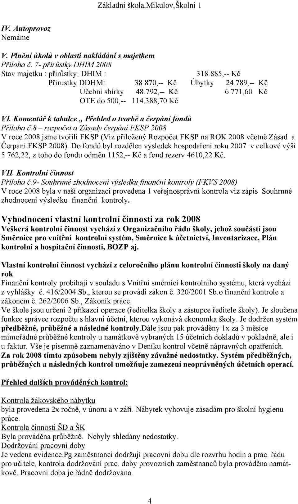 8 rozpočet a Zásady čerpání FKSP 2008 V roce 2008 jsme tvořili FKSP (Viz přiložený Rozpočet FKSP na ROK 2008 včetně Zásad a Čerpání FKSP 2008).