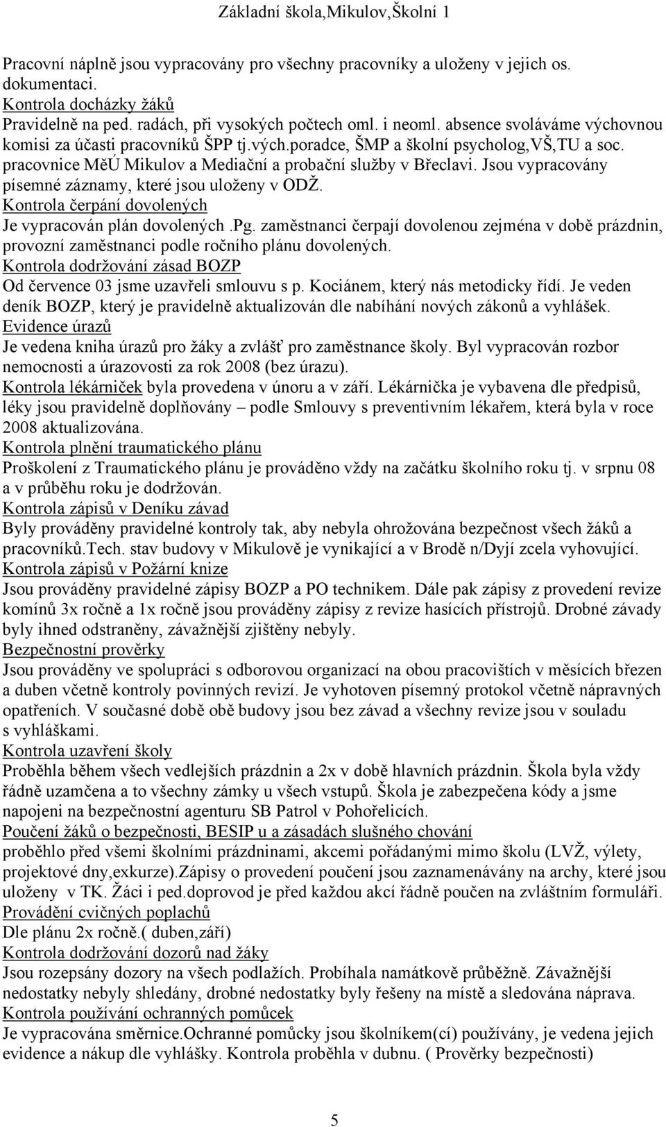 Jsou vypracovány písemné záznamy, které jsou uloženy v ODŽ. Kontrola čerpání dovolených Je vypracován plán dovolených.pg.