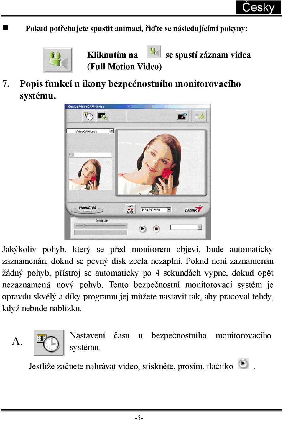 Jakýkoliv pohyb, který se před monitorem objeví, bude automaticky zaznamenán, dokud se pevný disk zcela nezaplní.