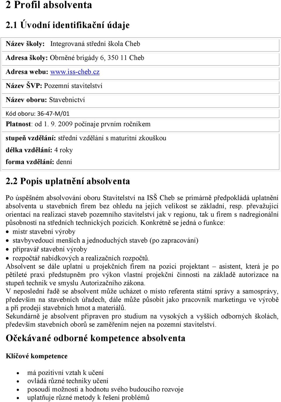 2009 počínaje prvním ročníkem stupeň vzdělání: střední vzdělání s maturitní zkouškou délka vzdělání: 4 roky forma vzdělání: denní 2.