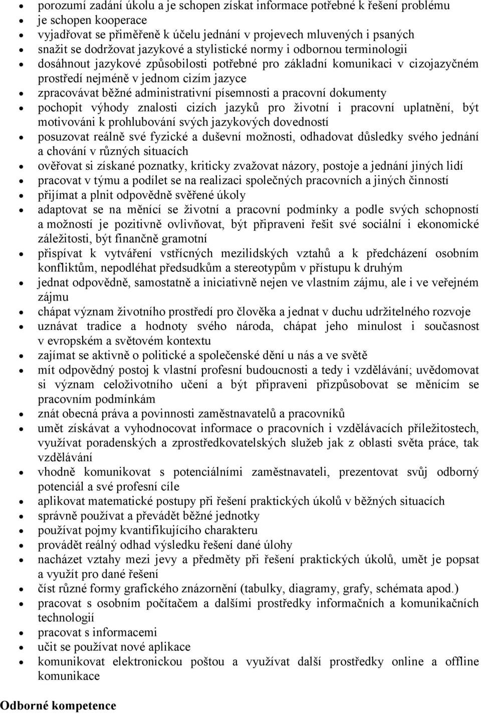 administrativní písemnosti a pracovní dokumenty pochopit výhody znalosti cizích jazyků pro ţivotní i pracovní uplatnění, být motivováni k prohlubování svých jazykových dovedností posuzovat reálně své