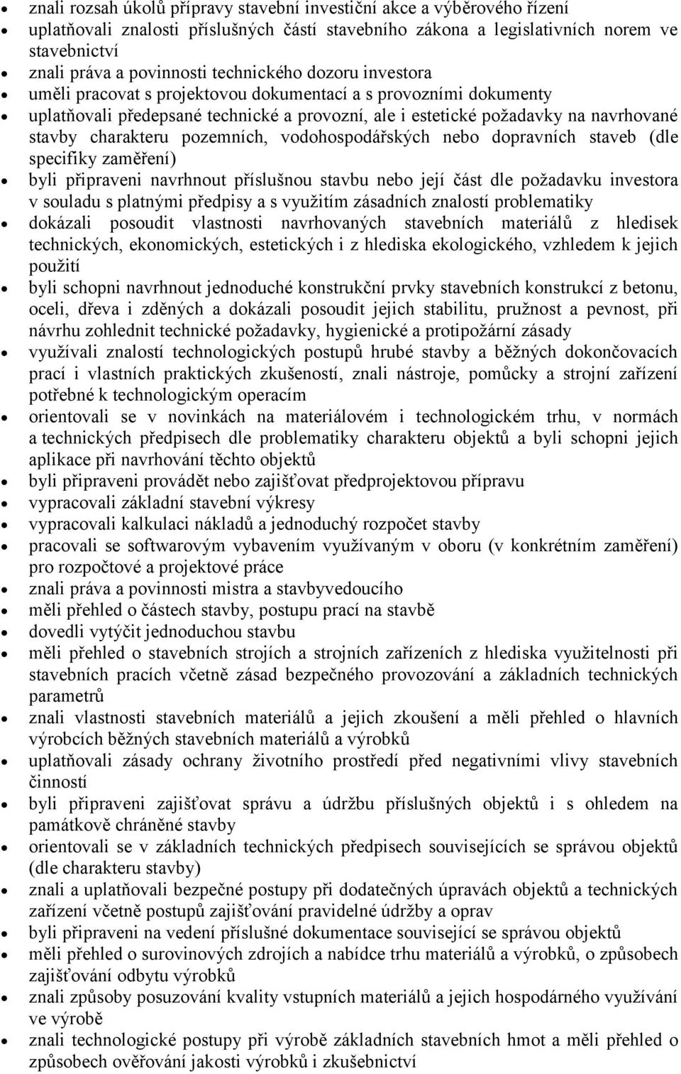 pozemních, vodohospodářských nebo dopravních staveb (dle specifiky zaměření) byli připraveni navrhnout příslušnou stavbu nebo její část dle poţadavku investora v souladu s platnými předpisy a s