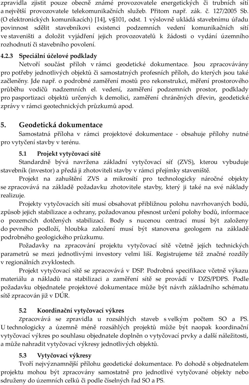 1 výslovně ukládá stavebnímu úřadu povinnost sdělit stavebníkovi existenci podzemních vedení komunikačních sítí ve staveništi a doložit vyjádření jejich provozovatelů k žádosti o vydání územního