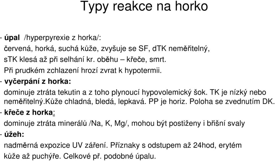 TK je nízký nebo neměřitelný.kůže chladná, bledá, lepkavá. PP je horiz. Poloha se zvednutím DK.