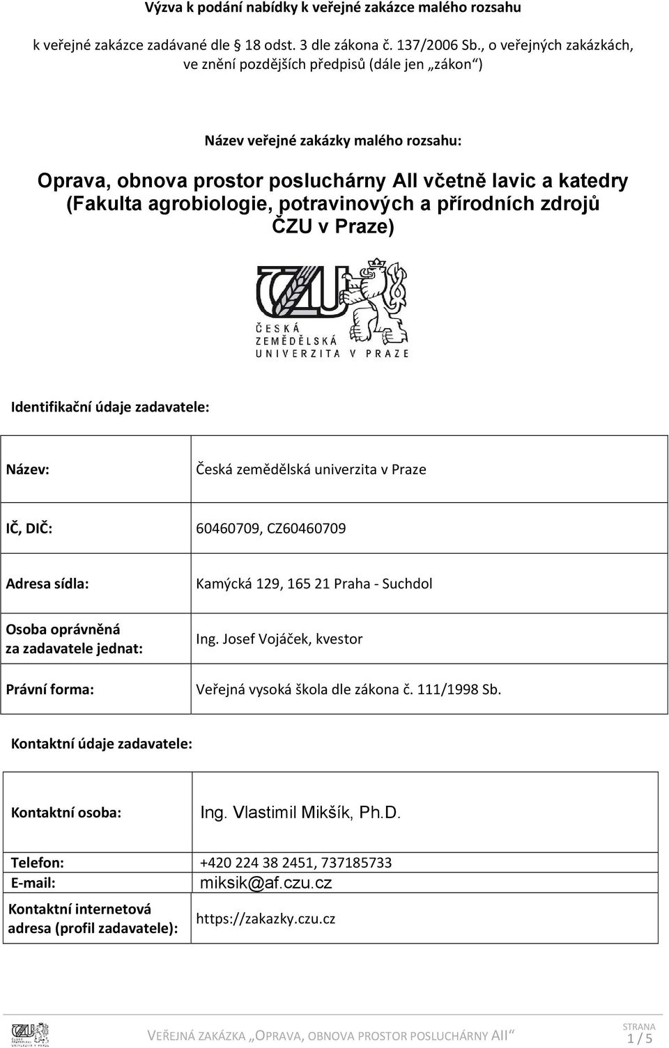 potravinových a přírodních zdrojů ČZU v Praze) Identifikační údaje zadavatele: Název: Česká zemědělská univerzita v Praze IČ, DIČ: 60460709, CZ60460709 Adresa sídla: Kamýcká 129, 165 21 Praha Suchdol