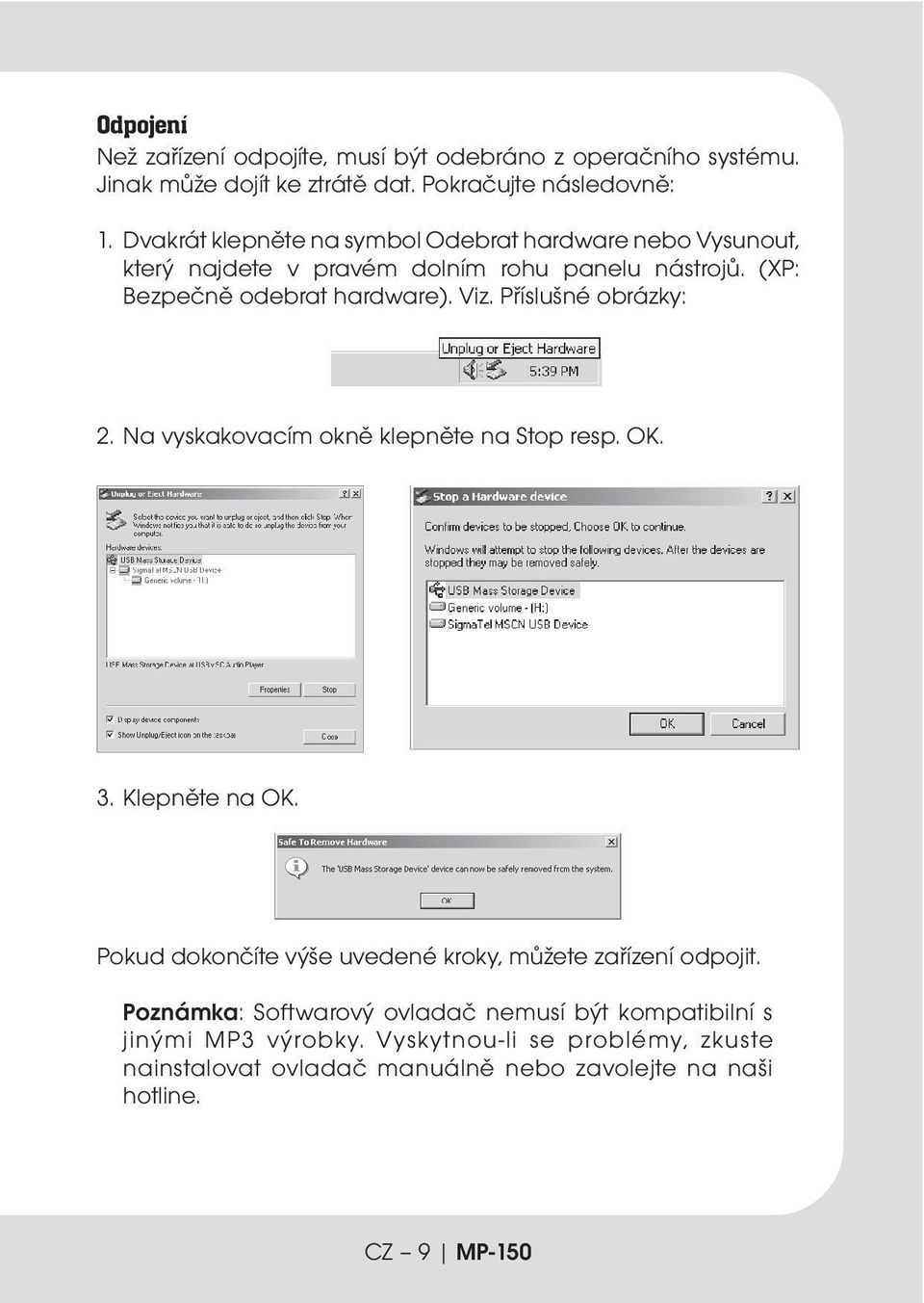 Příslušné obrázky: 2. Na vyskakovacím okně klepněte na Stop resp. OK. 3. Klepněte na OK. Pokud dokončíte výše uvedené kroky, můžete zařízení odpojit.