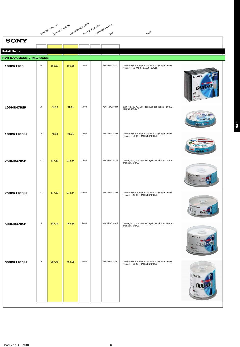 - 16x záznamová rychlost - 10 KS - BALENÍ SPINDLE 25DMR47BSP 12 177,62 213,14 25.00 4905524318272 DVD-R disk / 4.7 GB - 16x rychlost zápisu - 25 KS - BALENÍ SPINDLE 25DPR120BSP 12 177,62 213,14 25.