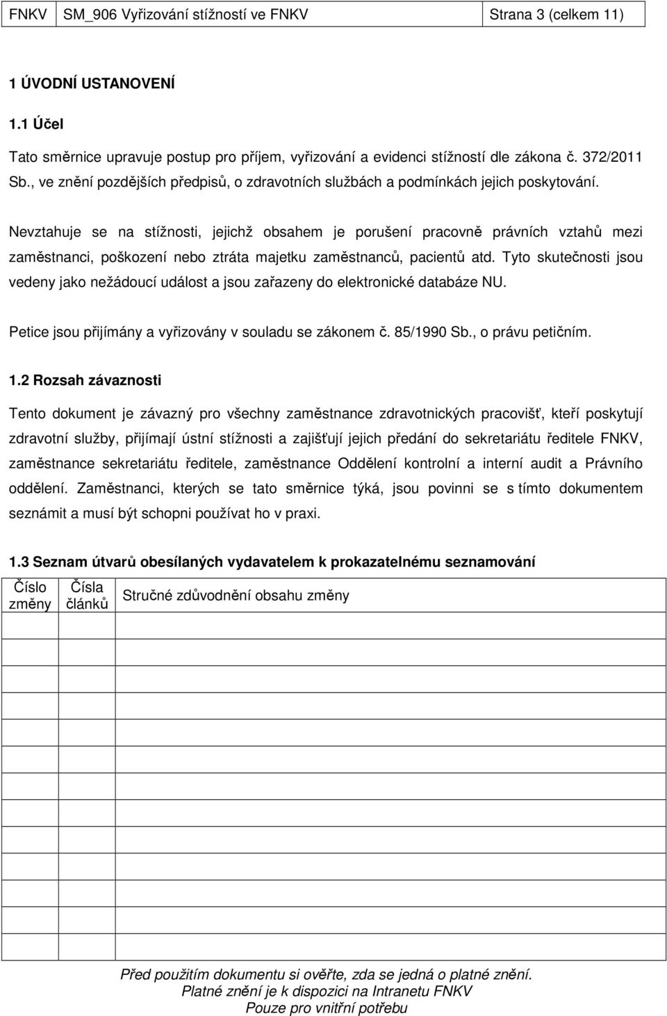 Nevztahuje se na stížnosti, jejichž obsahem je porušení pracovně právních vztahů mezi zaměstnanci, poškození nebo ztráta majetku zaměstnanců, pacientů atd.