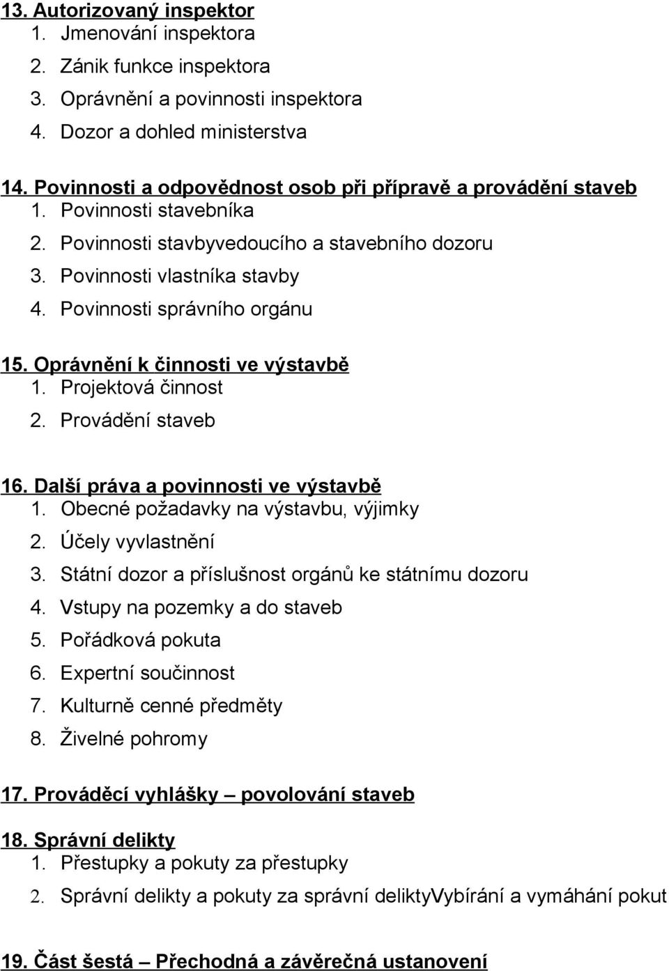 Povinnosti správního orgánu 15. Oprávnění k činnosti ve výstavbě 1. Projektová činnost 2. Provádění staveb 16. Další práva a povinnosti ve výstavbě 1. Obecné požadavky na výstavbu, výjimky 2.