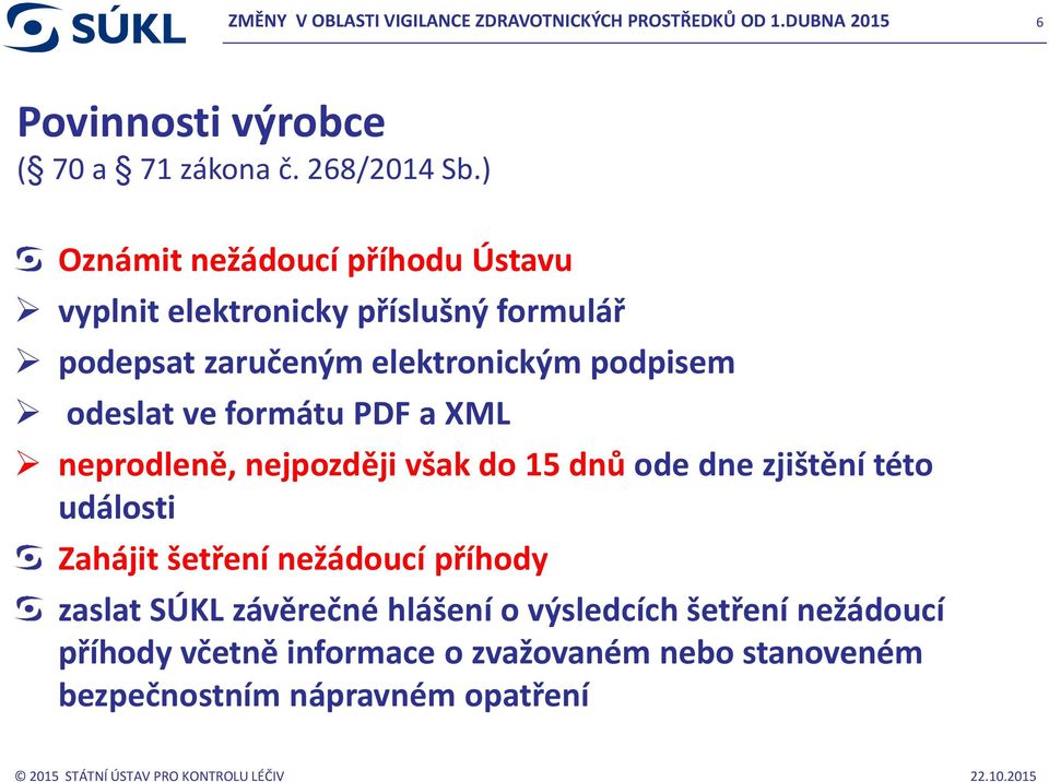 formátu PDF a XML neprodleně, nejpozději však do 15 dnů ode dne zjištění této události Zahájit šetření nežádoucí příhody zaslat